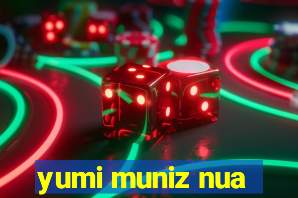 yumi muniz nua